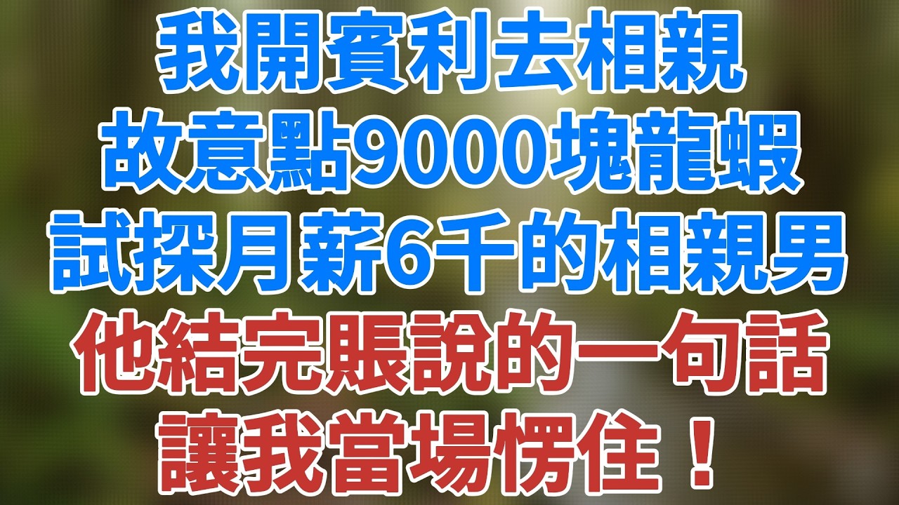 我開賓利去相親，故意點9000塊龍蝦，試探月薪6千的相親男，他結完賬說的一句話，讓我當場愣住！#小說 #深夜淺讀 #夜讀人生 #婚姻 #故事分享 #生活經驗 #講故事 #為人處世#健康有方 #情感故事