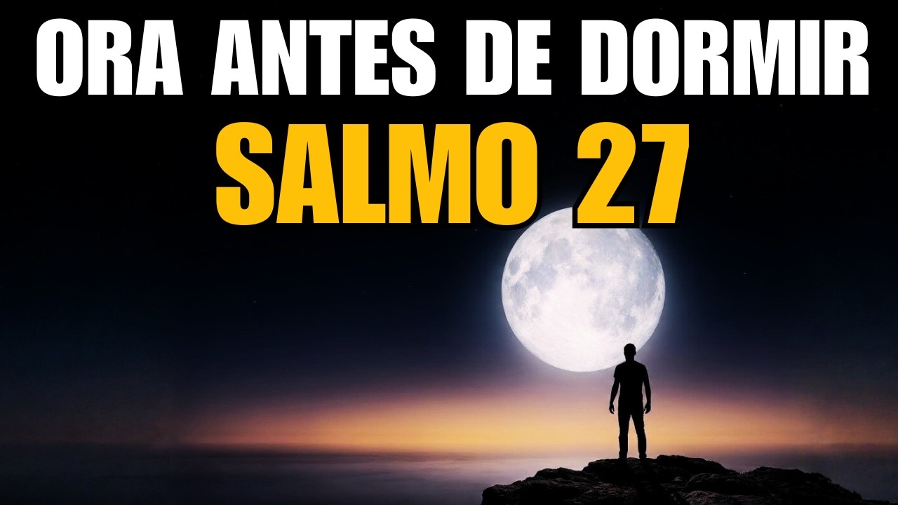 Salmo 27 Antes de Dormir | No Tengas Miedo, Dios es Tu Luz - ORACIÓN DE LA NOCHE