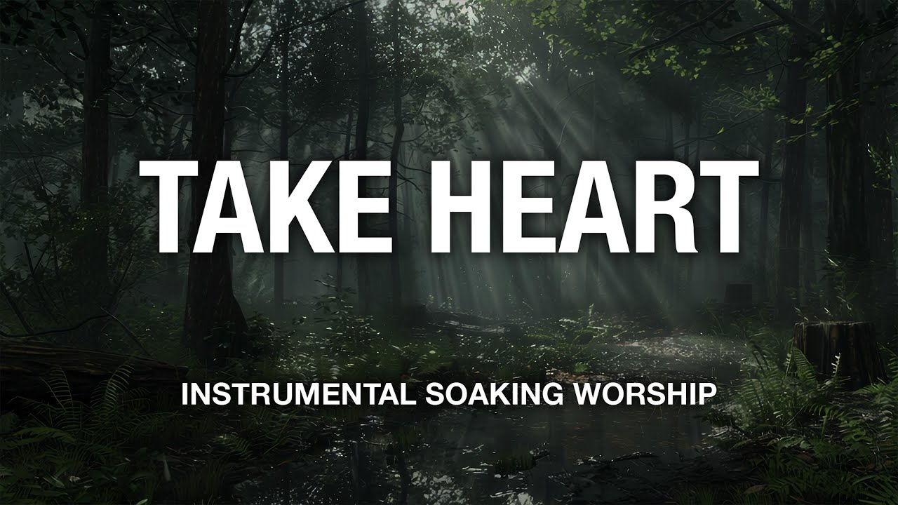 Take Heart | Instrumental Soaking Worship | 3 Hours