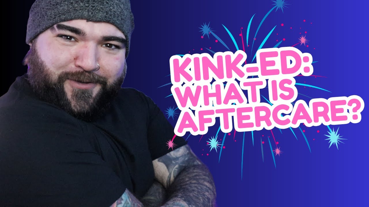 Aftercare: How to Avoid Post Scene Disaster! | Kink-Ed