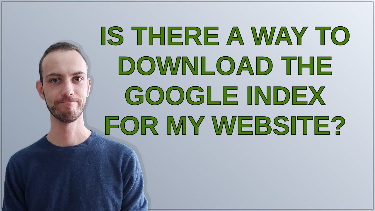 Webmasters: Is there a way to download the Google index for my website?