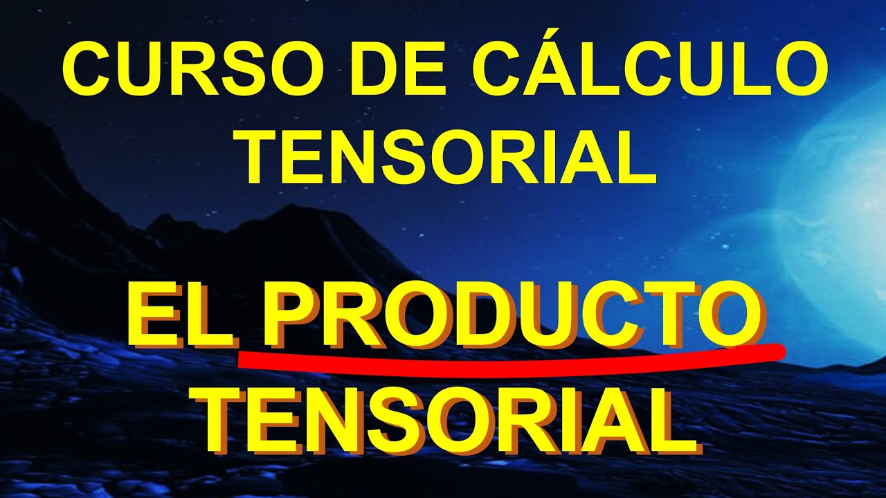 10. PRODUCTO TENSORIAL. CURSO DE CÁLCULO TENSORIAL