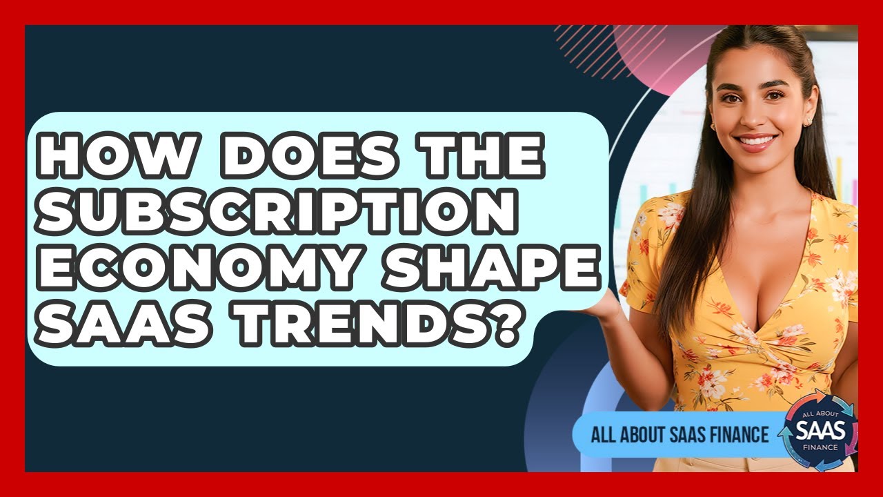 How Does The Subscription Economy Shape SaaS Trends? - All About SaaS Finance