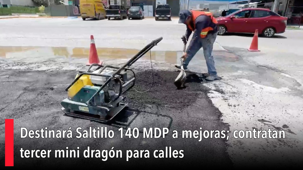 Destinará Saltillo 140 MDP a mejoras; contratan tercer mini dragón para calles