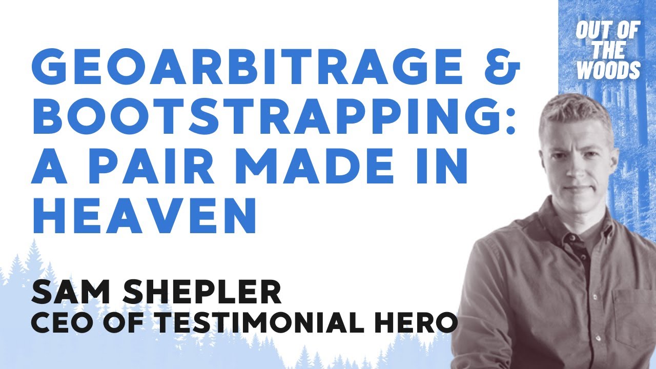 Geoarbitrage & bootstrapping w/ Testimonial Hero CEO Sam Shepler - Out of the Woods Ep 6