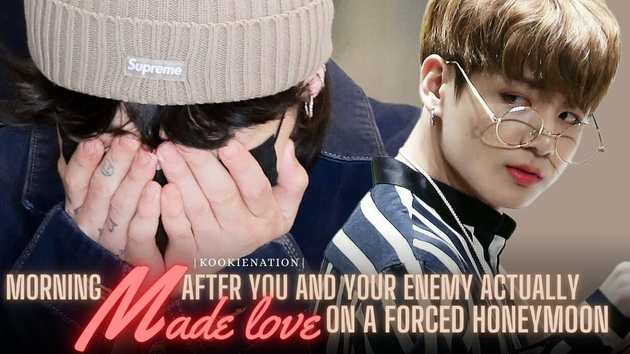Morning after you and your enemy MADE LOVE on a forced honeymoon ||jkff|| 