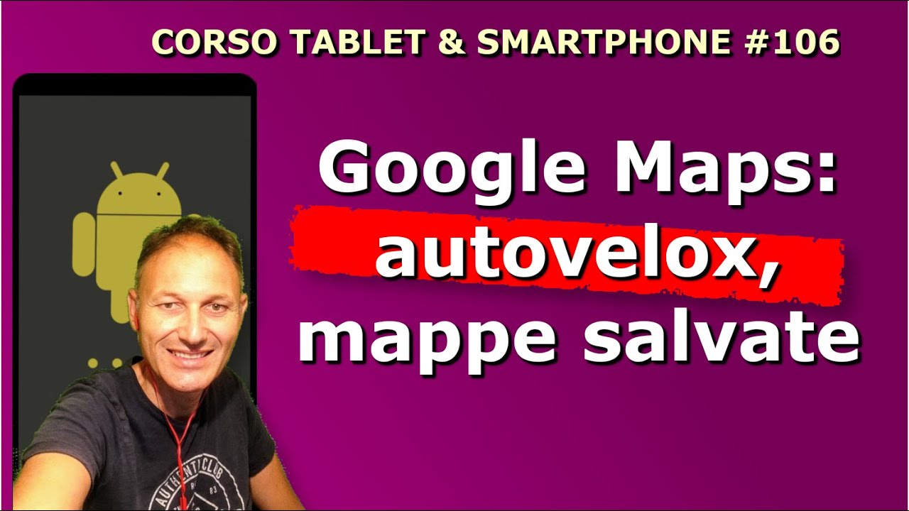 106 Google Maps: autovelox e mappe salvate | Daniele Castelletti | Associazione Maggiolina