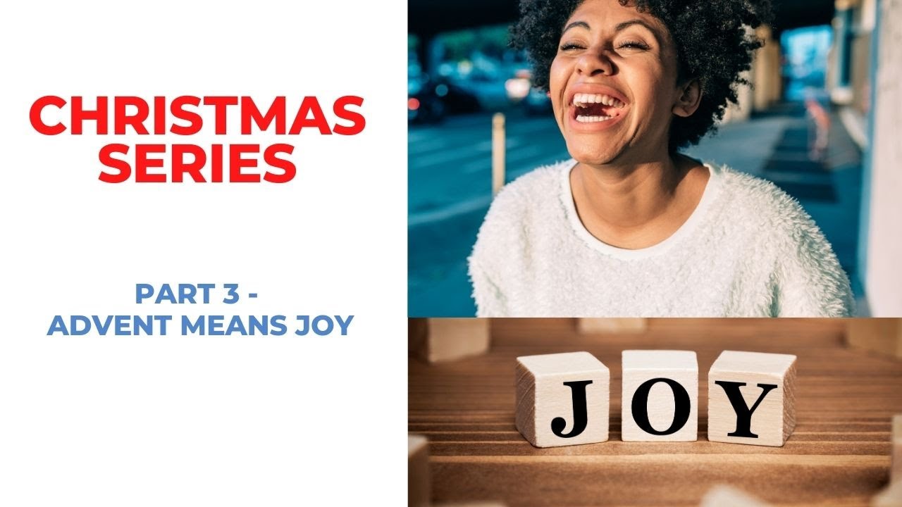 CHRISTMAS SERIES - Part 3 - Advent means joy