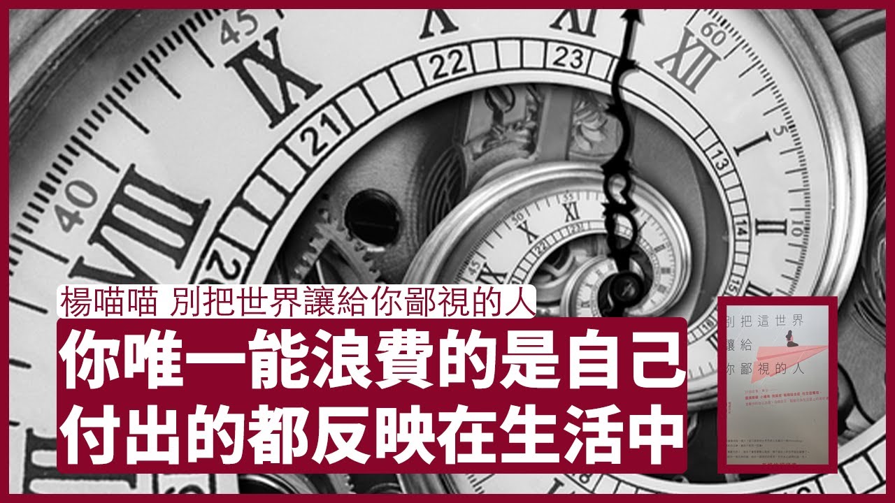 楊喵喵：別把世界讓給你鄙視的人：人生是在一場競技賽中 時間並不等人 世上沒有浪費時間這回事 你不過是浪費自己  愛情的真命天子 都是由時間去安排 願你不錯過 也不必將就 張寶華 讀書 20220424