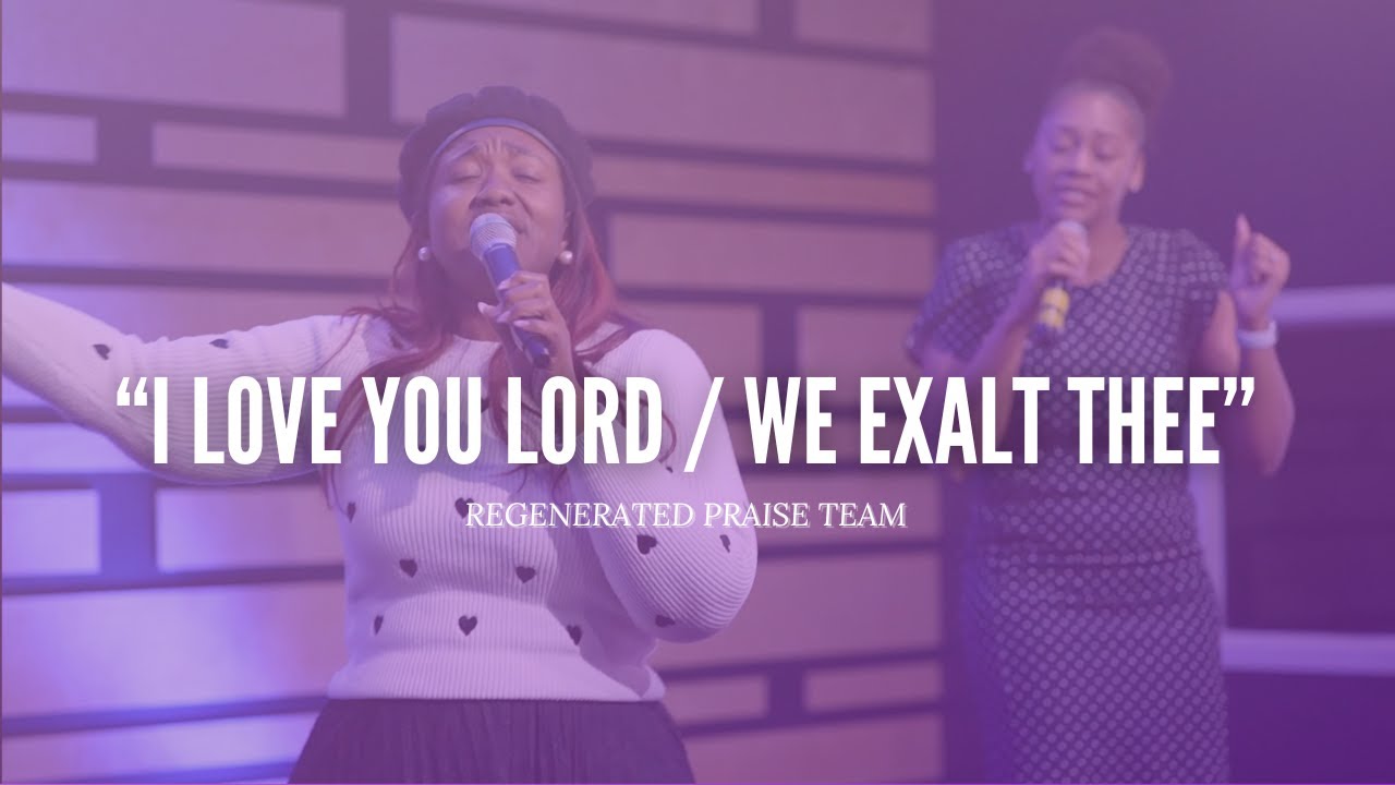 I Love You Lord / We Exalt Thee | Regenerated Praise Team