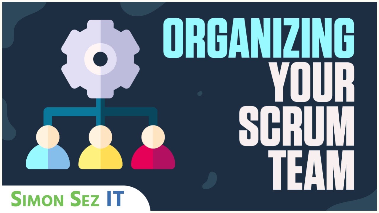 Agile Scrum: How to Organize Your Scrum Team