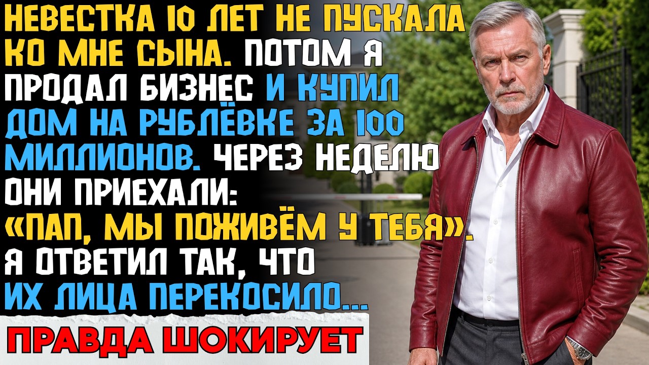 Невестка 10 лет не пускала ко мне сына. А когда я купил дом на Рублёвке, они приехали жить