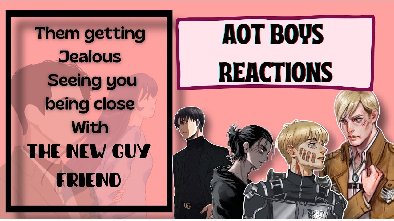 AOT Boys Getting Jealous Seeing you being Close with the New Guy. | 💢🤨