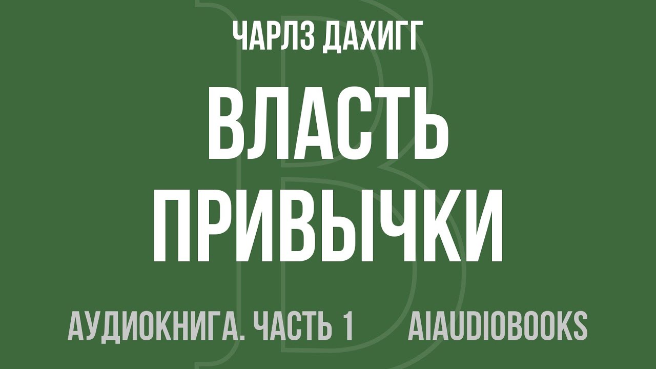 Чарлз Дахигг - Власть привычки. Почему мы живем и работаем именно так, а н... — Часть 1 | Аудиокнига
