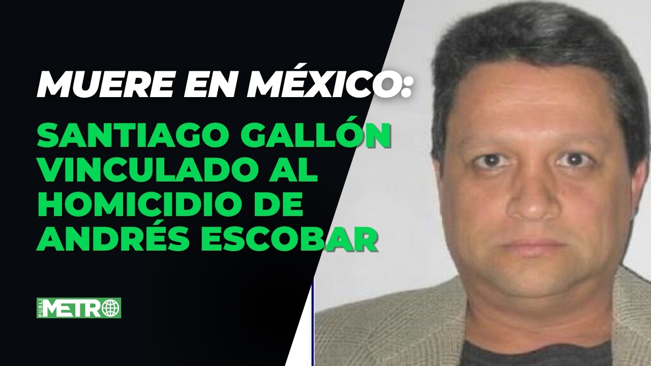 Fallece en México Santiago Gallón, figura clave en el caso Andrés Escobar