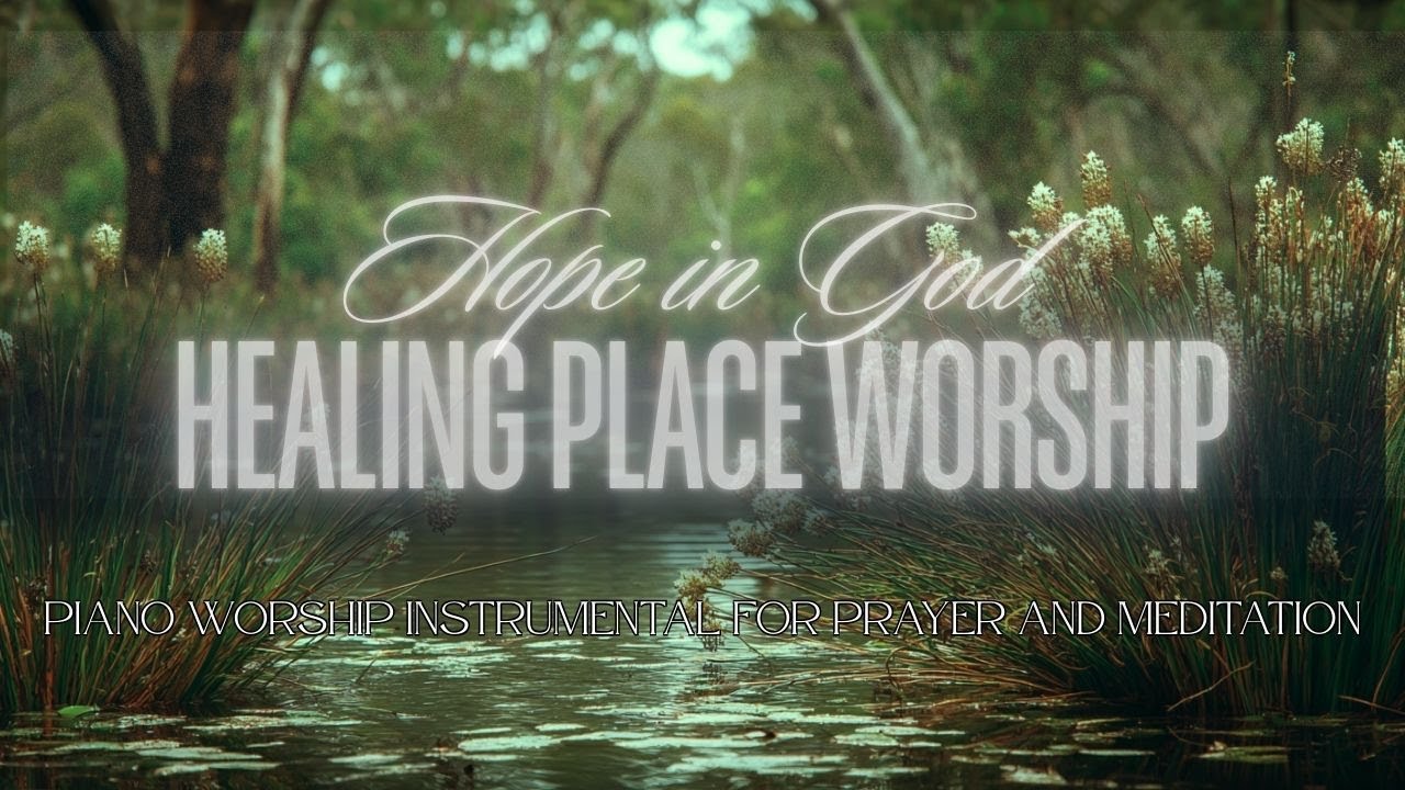 Hope in God - Healing Place Worship | Piano Worship Instrumental for Prayer and Meditation