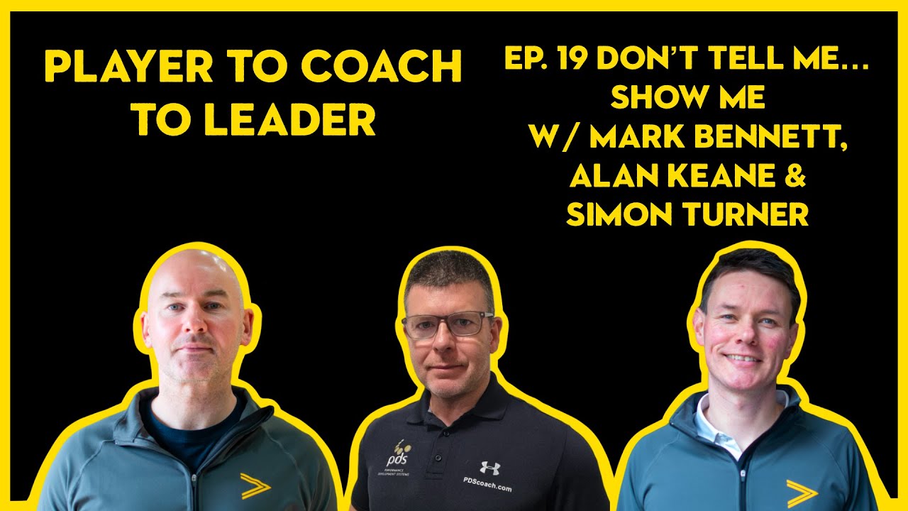 Player to Coach to Leader  - Ep.19 - “Don’t Tell Me… Show Me”