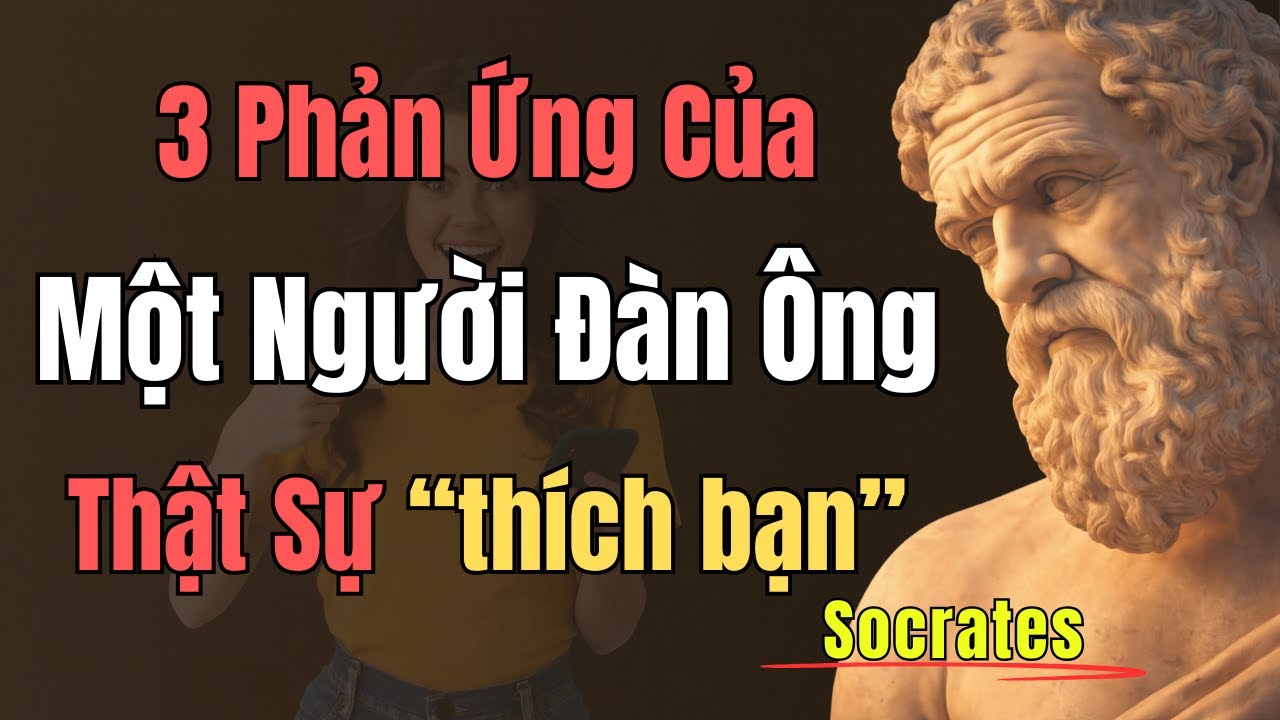 3 Phản Ứng Của Một Người Đàn Ông Khi Thực Sự Thích Bạn | Socrates