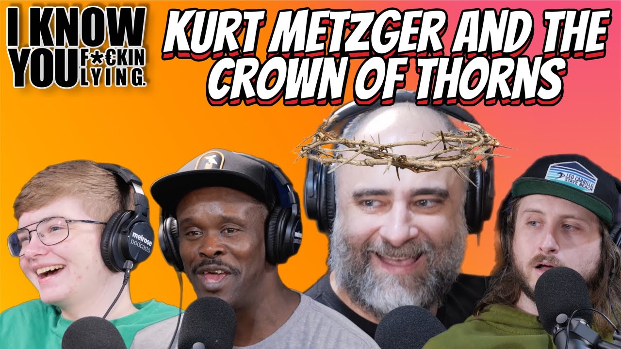 Kurt Metzger and The Crown of Thorns // Ep: 45 // I Know You Lying Podcast w/ Kurt Metzger