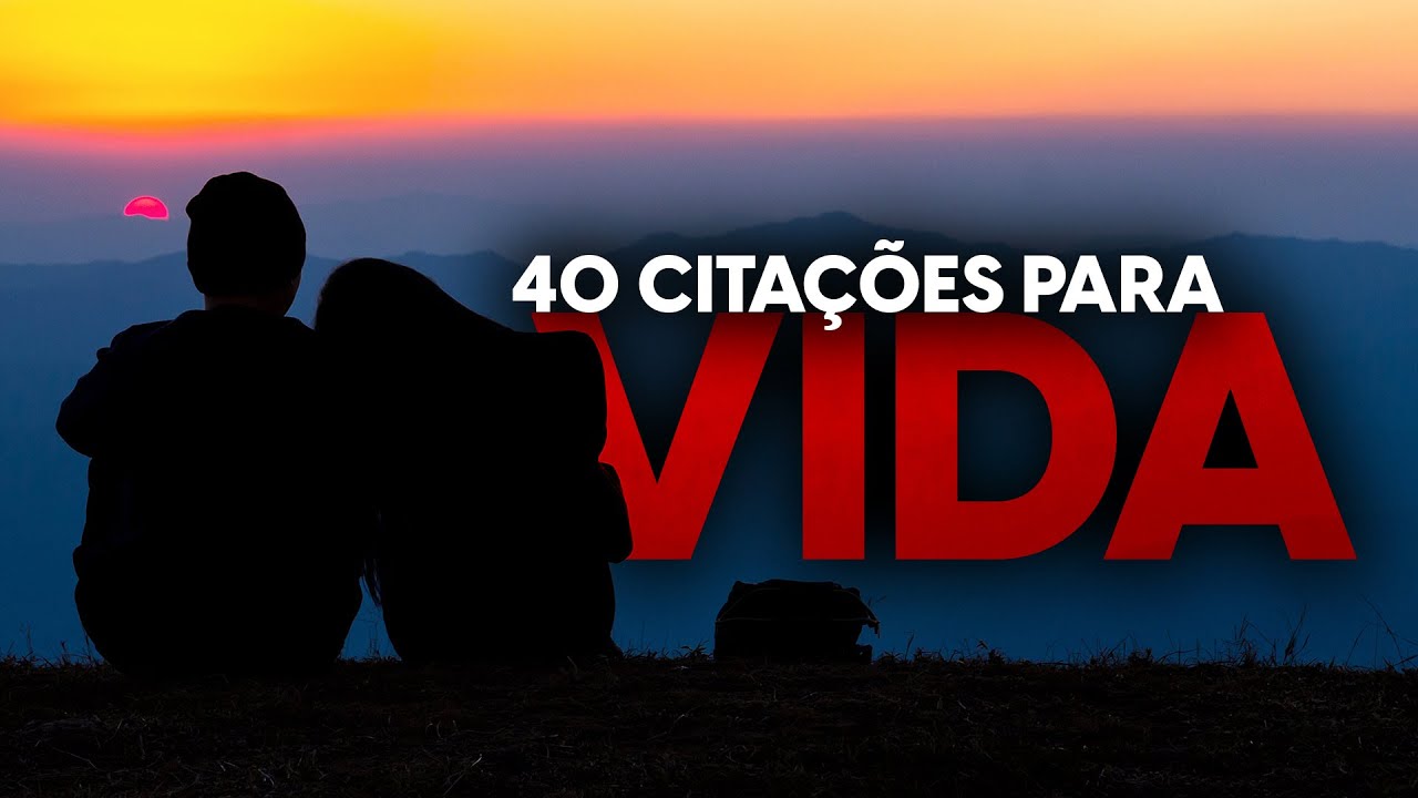 40 CITAÇÕES QUE VÃO MUDAR A SUA PERSPECTIVA SOBRE A VIDA [CITAÇÕES]