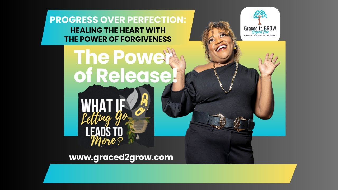 Progress Over Perfection: Healing the Heart with the Power of Forgiveness