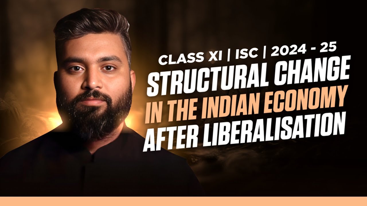 STRUCTURAL CHANGES IN THE INDIAN ECONOMIC SYSTEM AFTER LIBERALISATION | CLASS-11 | ECONOMICS | ISC
