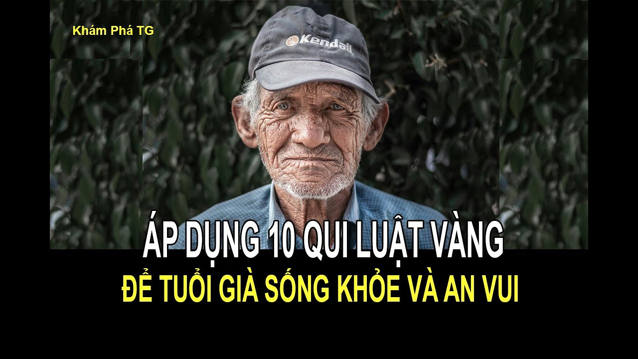 ÁP DỤNG 10 LUẬT VÀNG ĐỂ TUỔI GIÀ SỐNG KHỎE VÀ AN VUI