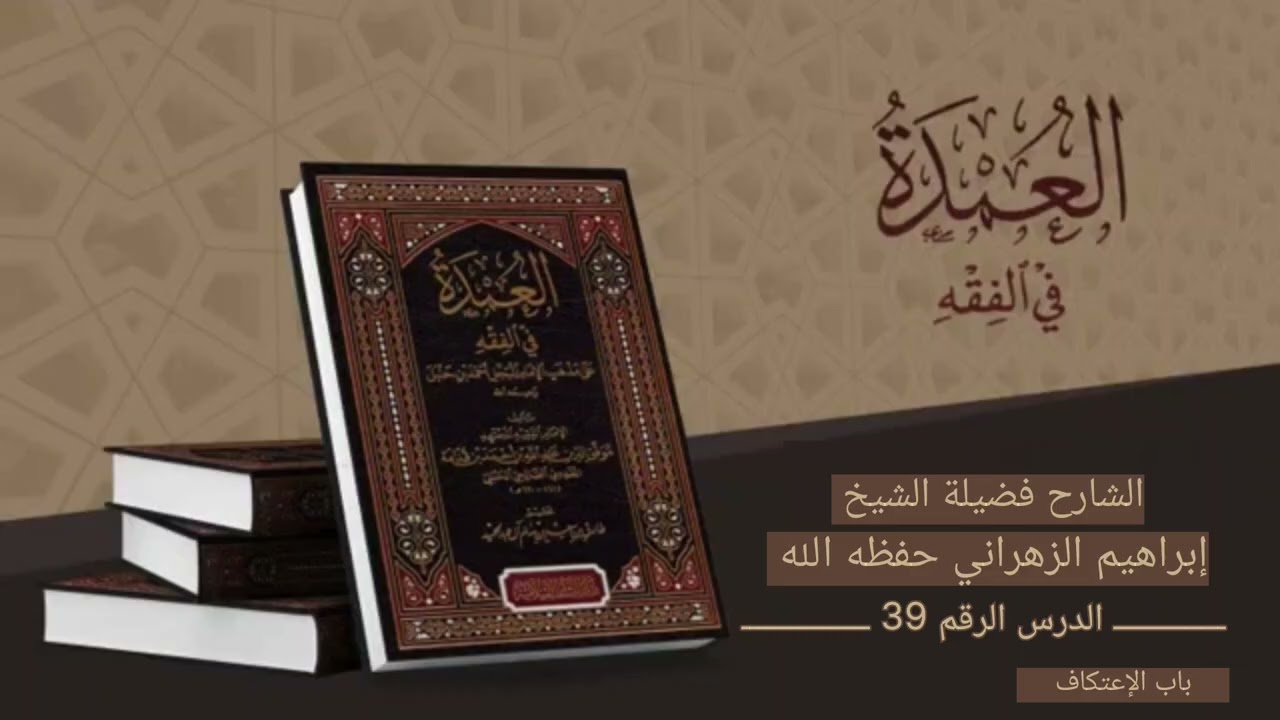 39. شرح كتاب العمدة في الفقه فضيلة الشيخ ابراهيم الزهراني حفظه الله.. (باب الإعتكاف) 