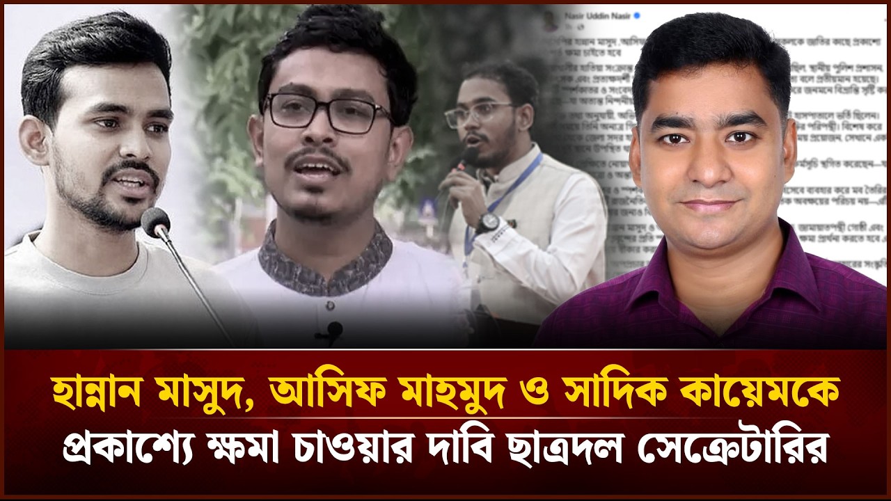 হান্নান মাসুদ, আসিফ মাহমুদ ও সাদিক কায়েমকে প্রকাশ্যে ক্ষমা চাওয়ার দাবি ছাত্রদল সেক্রেটারির