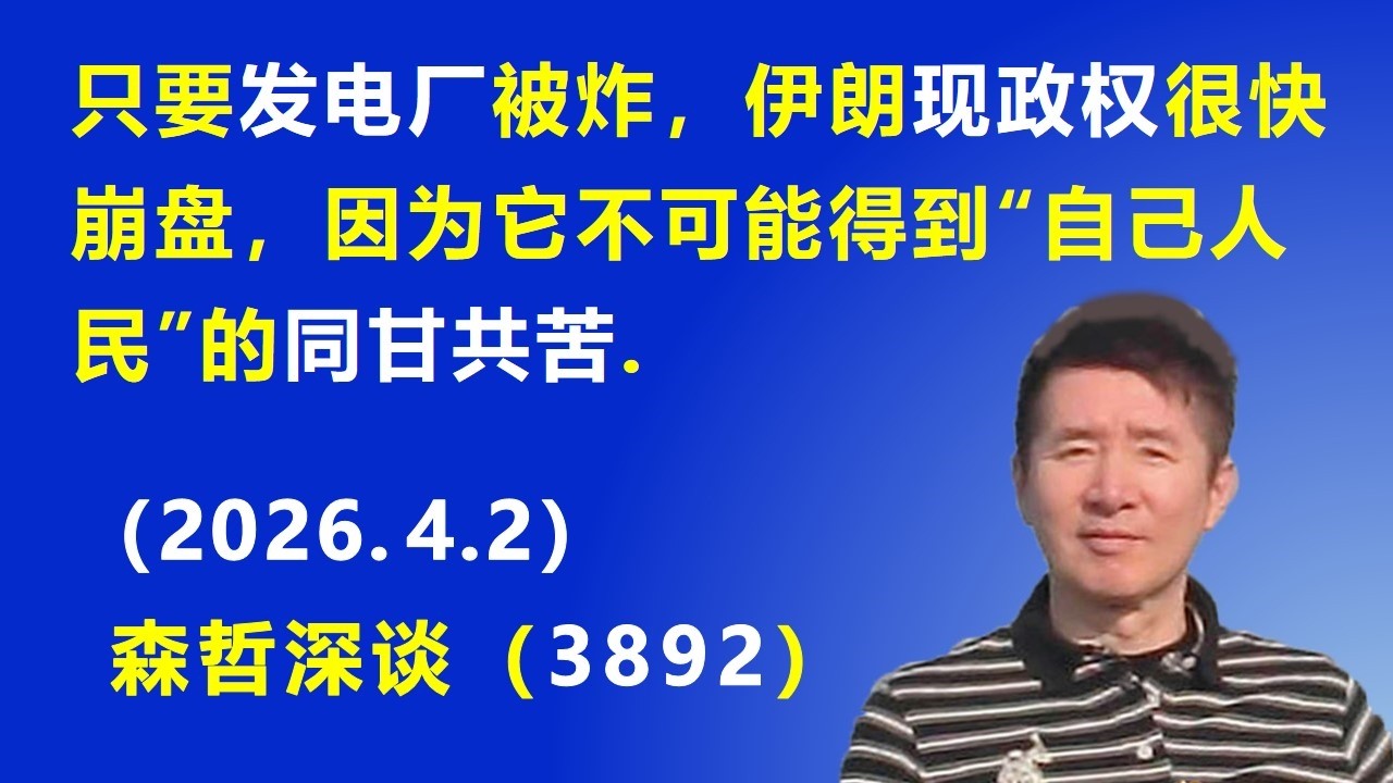 只要发电厂被炸，伊朗现政权很快崩盘，因为它不可能得到&ldquo;自己人民&rdquo;的同甘共苦.（2026.4.2) 《森哲深谈》
