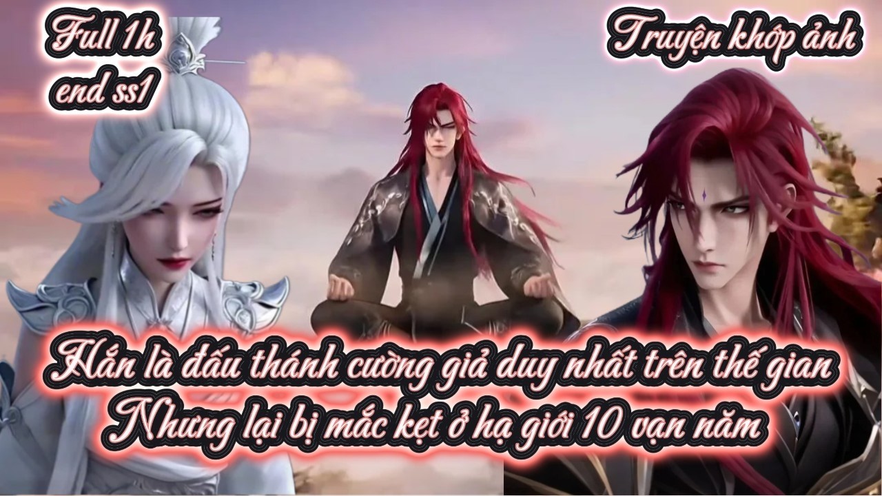 [END S1]Hắn là đấu thánh cường giả duy nhất trên thế gian Nhưng lại bị mắc kẹt ở hạ giới 10 vạn năm