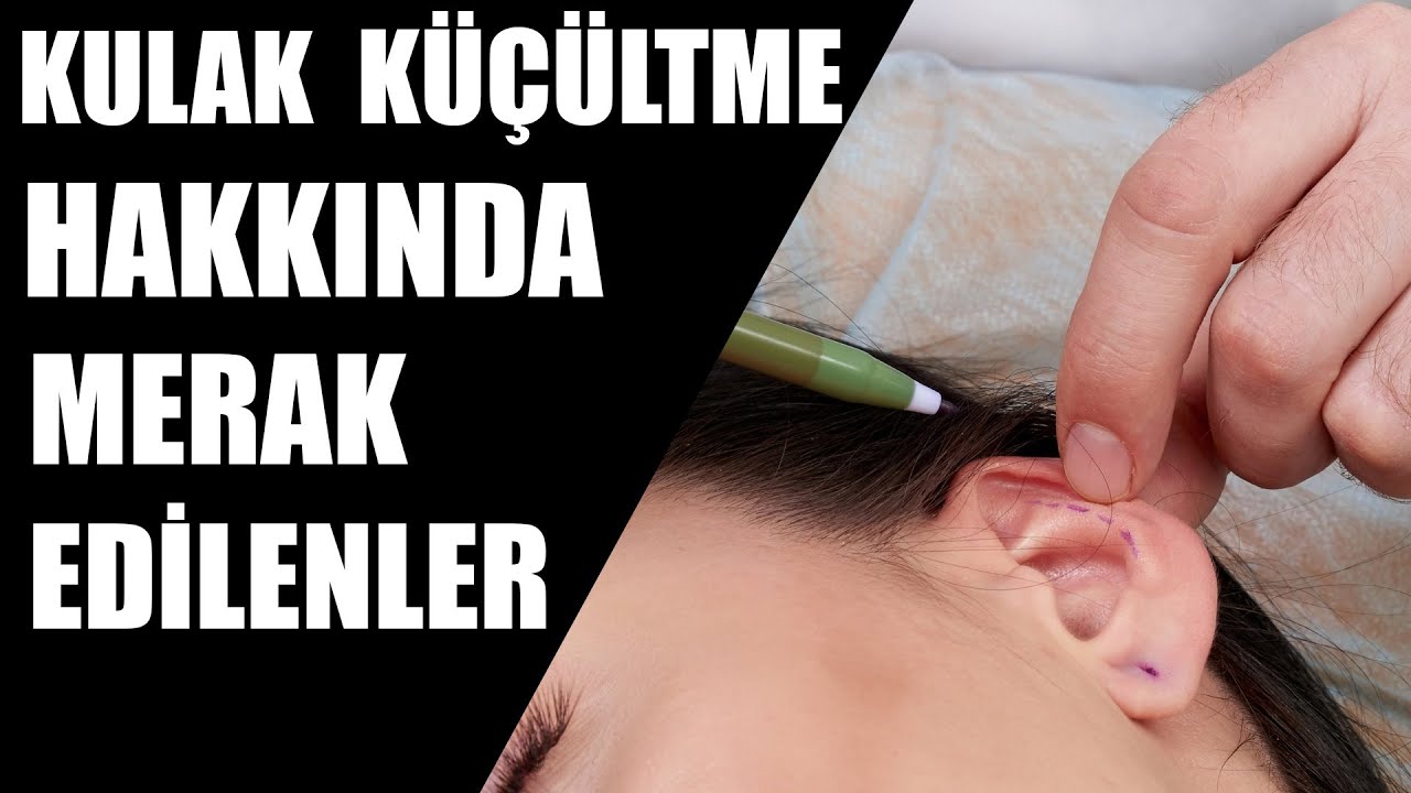 KULAK KÜÇÜLTME AMELİYATI | Kimler Yaptırabilir, İyileşme Süreci ve Merak Edilenler