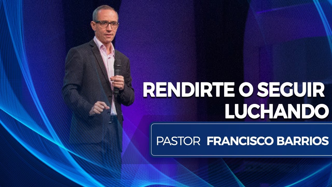 Rendirte o Seguir Luchando - Pastor Francisco Barrios