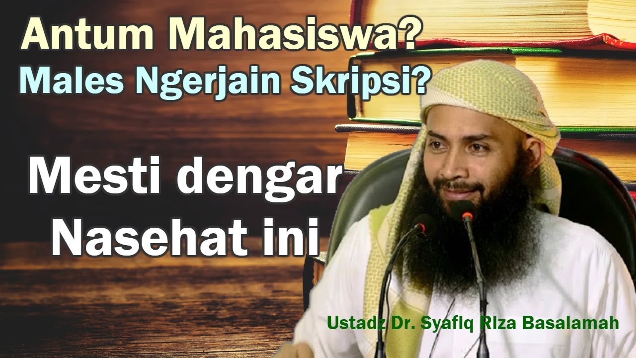 MAHASISWA males NGERJAIN Skripsi? Dengar nasehat Ustadz Dr. Syafiq Riza Basalamah