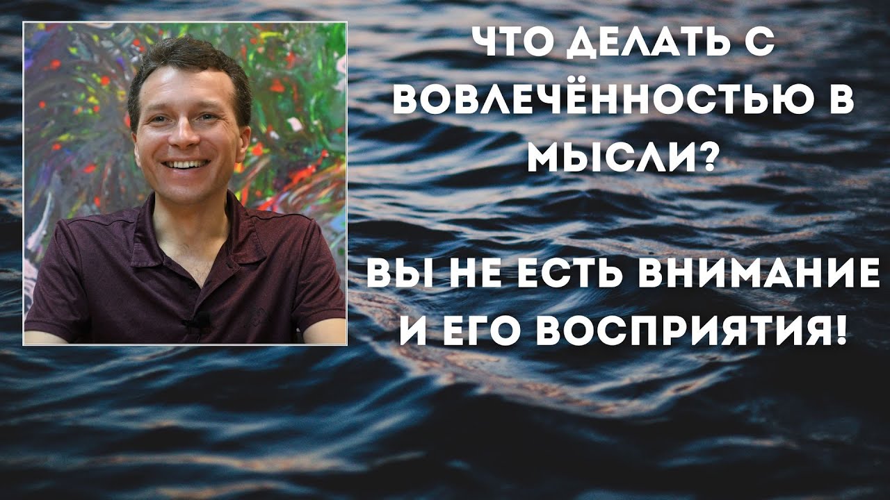 Что делать с вовлечённостью в мысли? Вы не есть внимание и его восприятия!