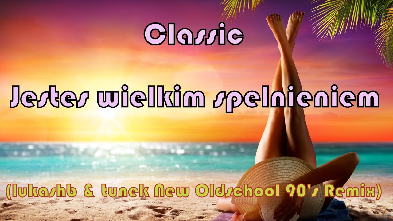 Classic - Jesteś wielkim spełnieniem (lukashb & tunek New Oldschool 90's Remix)