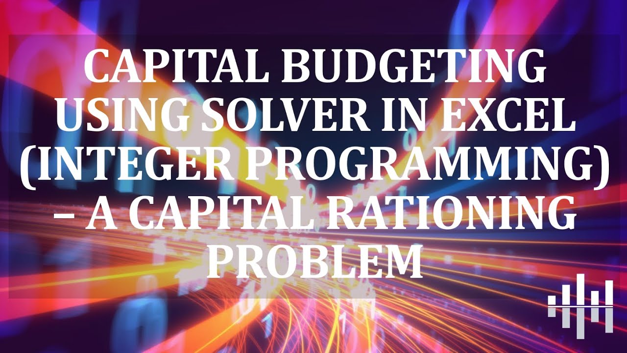 Capital Budgeting Using SOLVER in Excel - A Capital Rationing Problem (Integer Programming)