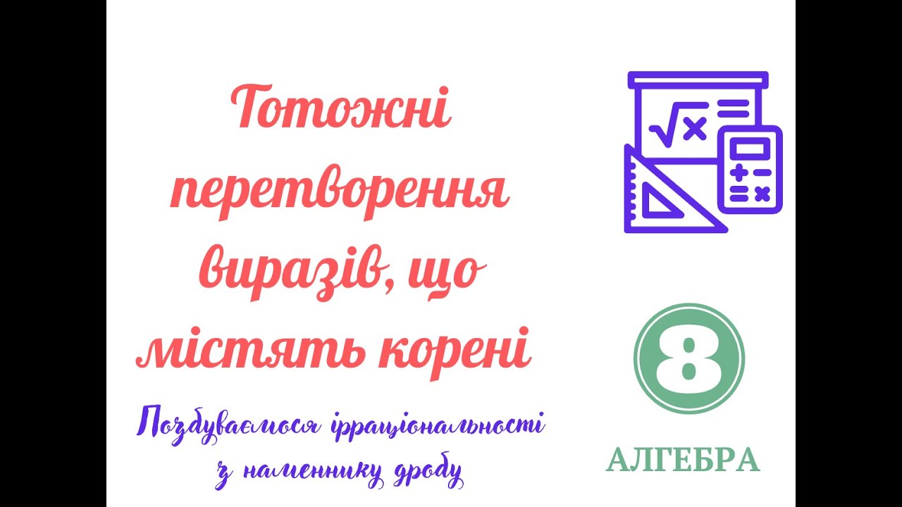 Позбуваємося ірраціональності в знаменнику дробу  Тотожні перетворення, що містять корені Частина 2