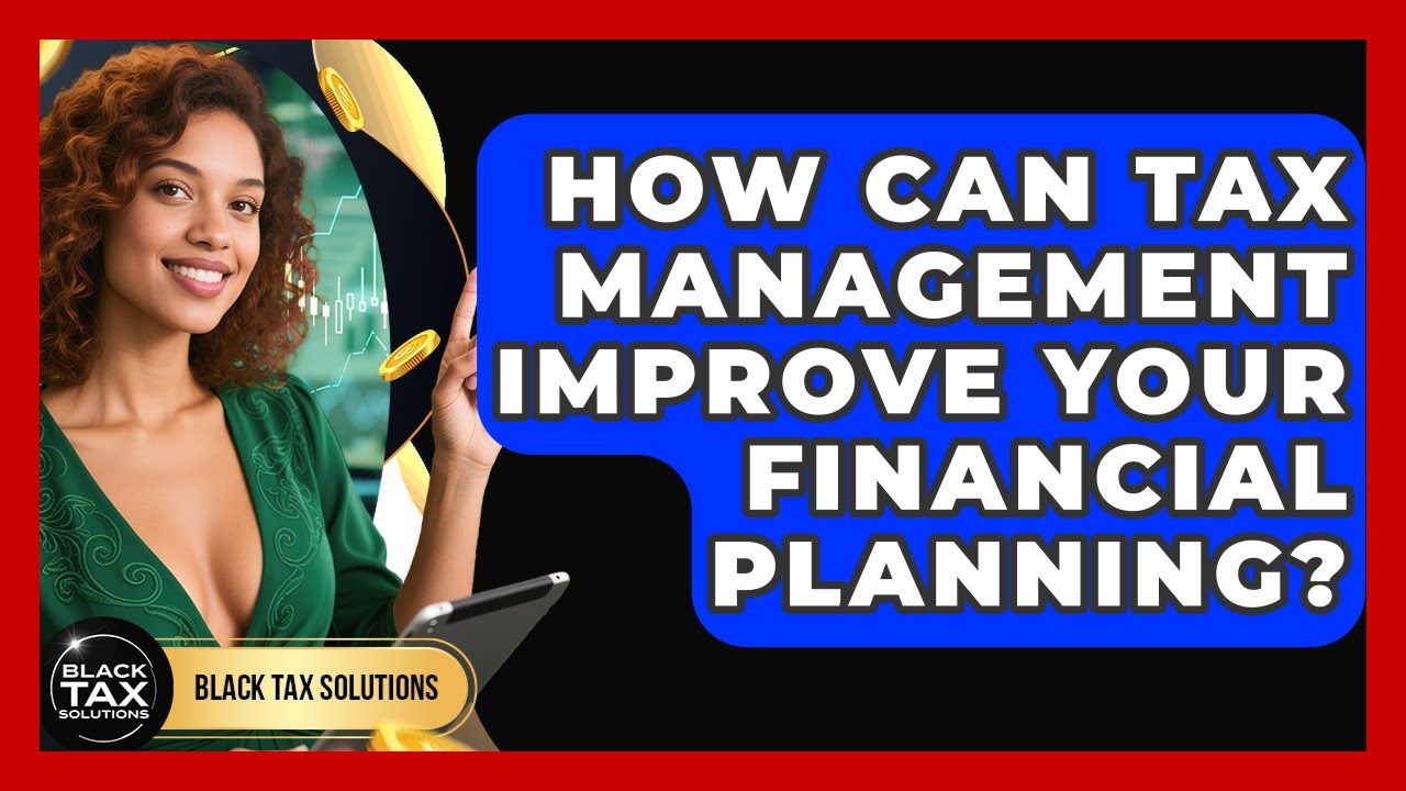 How Can Tax Management Improve Your Financial Planning? | Black Tax Solutions News