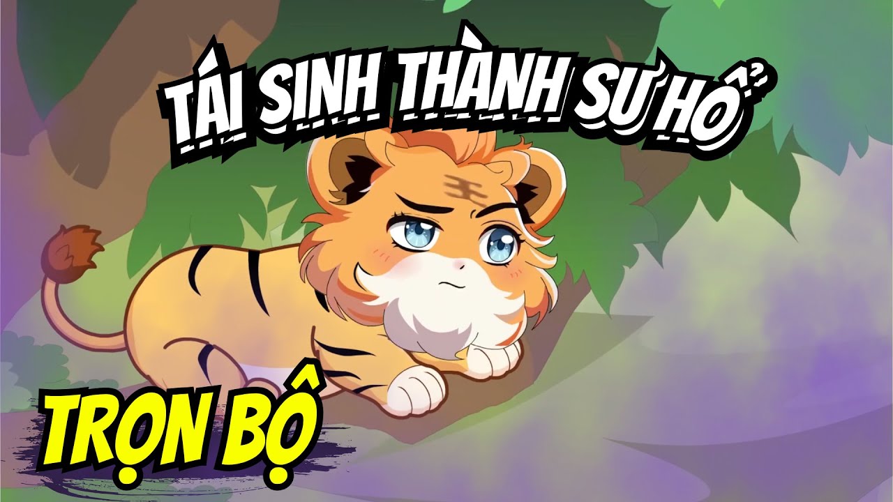 Full TRỌN BỘ | Tái Sinh Thành Sư Hổ - Bạch Tiên Sinh