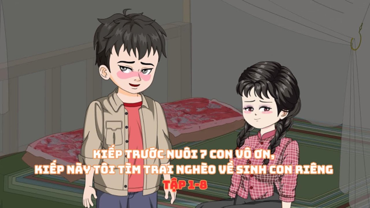 Kiếp Trước Nuôi 7 Con Vô Ơn, Kiếp Này Tôi Tìm Trai Nghèo Về Sinh Con Riêng Tập 1-8|Muy Muy Rì Vêu