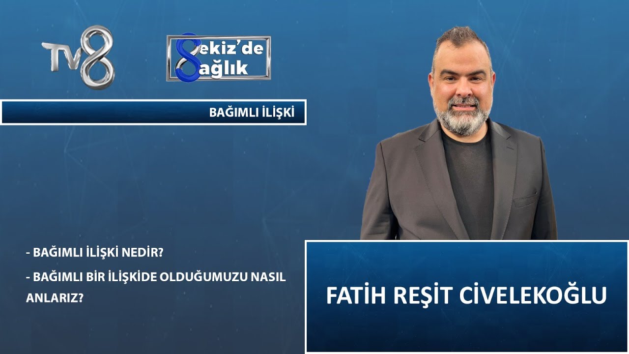 Bağımlı İlişki Nedir ? | Klinik Psikolog Fatih Reşit Civelekoğlu | 8'deSağlık