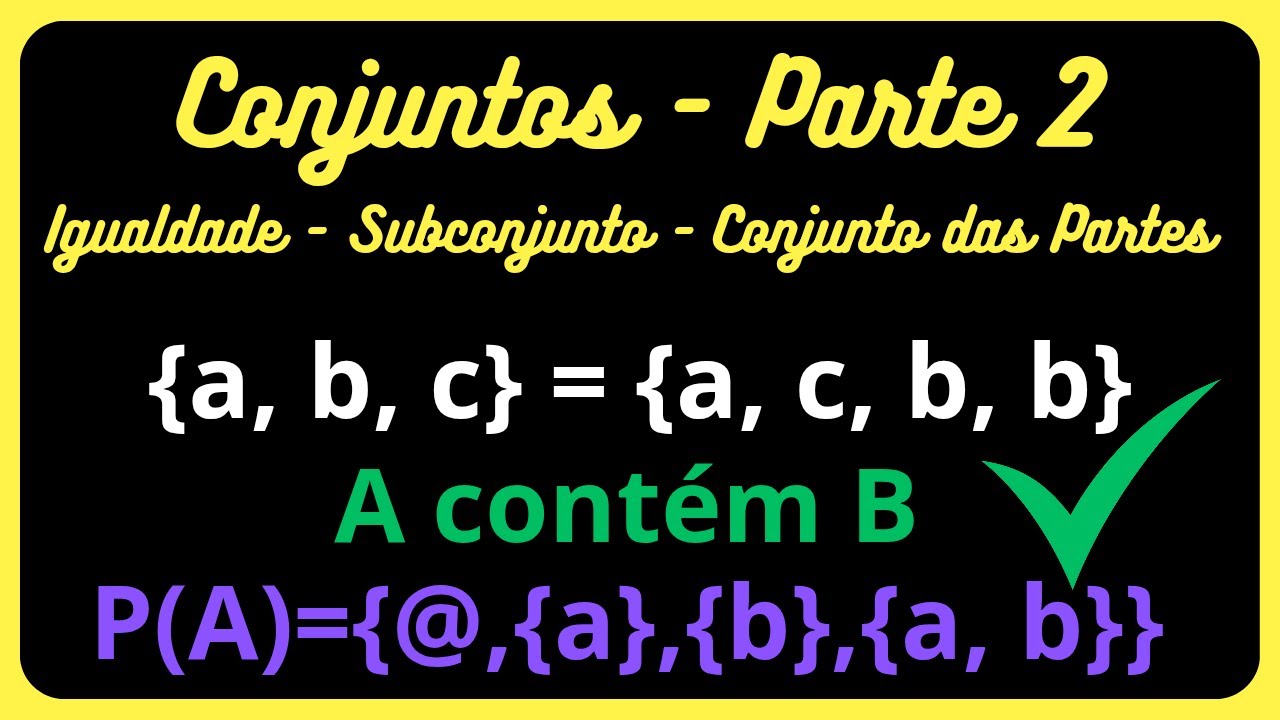 Igualdade de conjuntos, subconjuntos e conjunto das partes (Teoria dos Conjuntos &ndash; Parte 2)