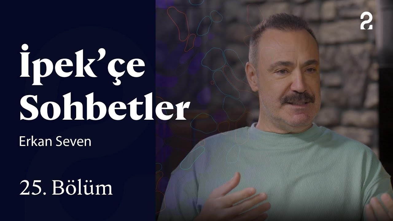 İpek’çe Sohbetler | Erkan Seven | 25. Bölüm