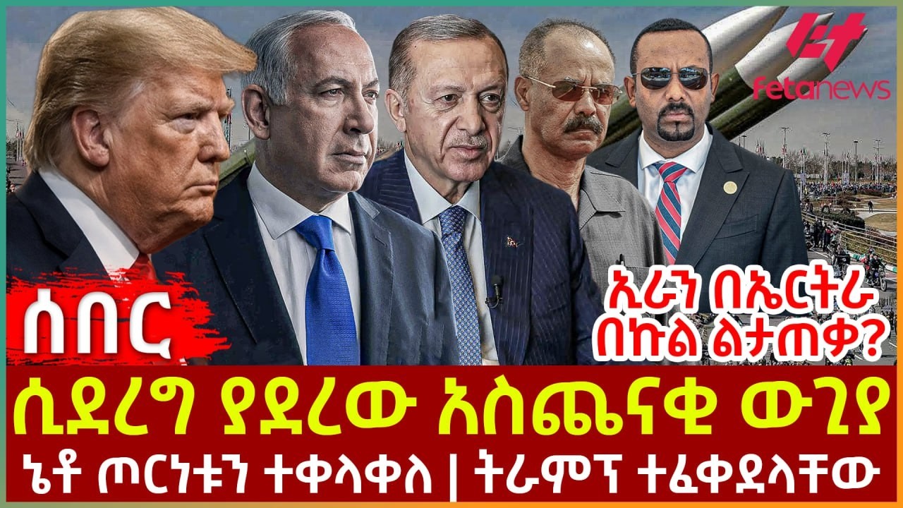 Ethiopia - ሲደረግ ያደረው አስጨናቂ ውጊያ፣ ኢራን በኤርትራ በኩል ልታጠቃ፣ ኔቶ ጦርነቱን ተቀላቀለ፣ ትራምፕ ተፈቀደላቸው