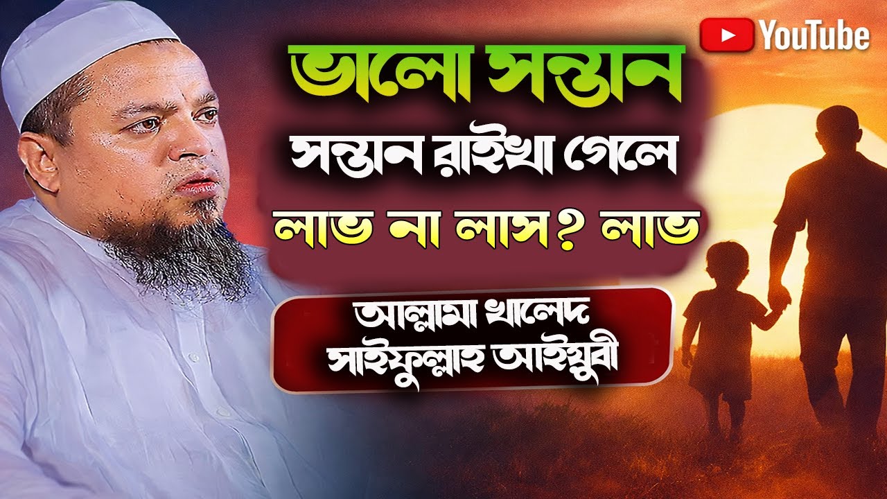 ভালো সন্তান রাইখা গেলে লাভ না লাস? লাভ || আল্লামা খালেদ সাইফুল্লাহ আইয়ুবী 2026