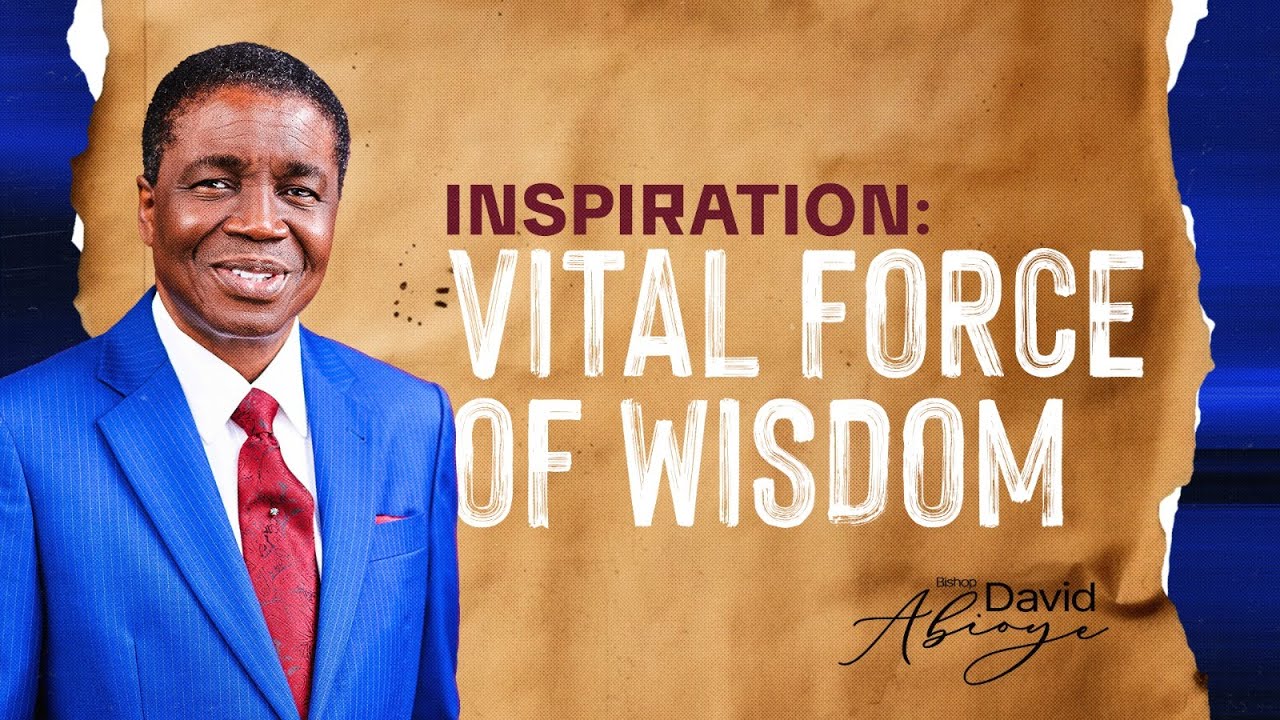 INSPIRATION: VITAL FORCE OF WISDOM || Bishop David Abioye