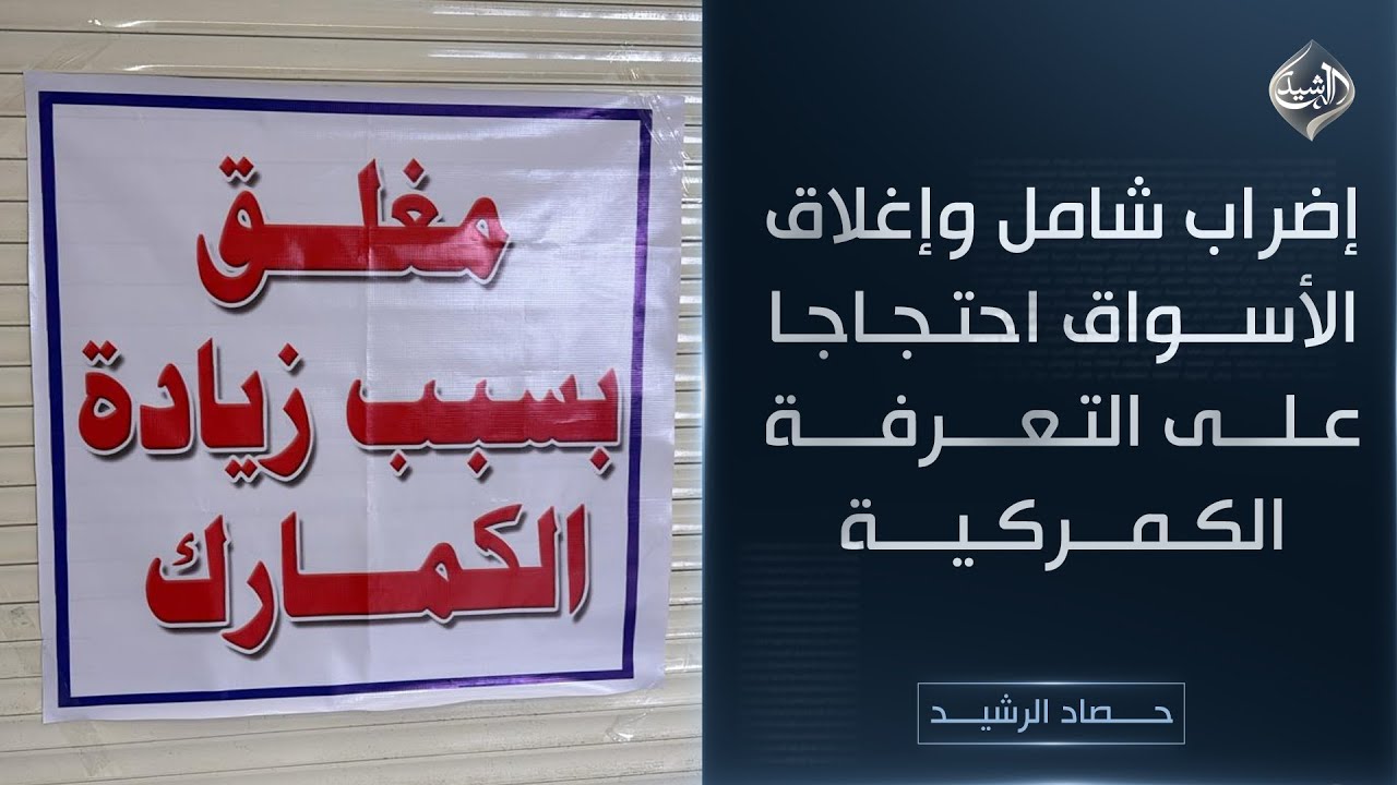 حصاد الرشيد || إضراب شامل وإغلاق الأسواق احتجاجا على التعرفة الكمركية