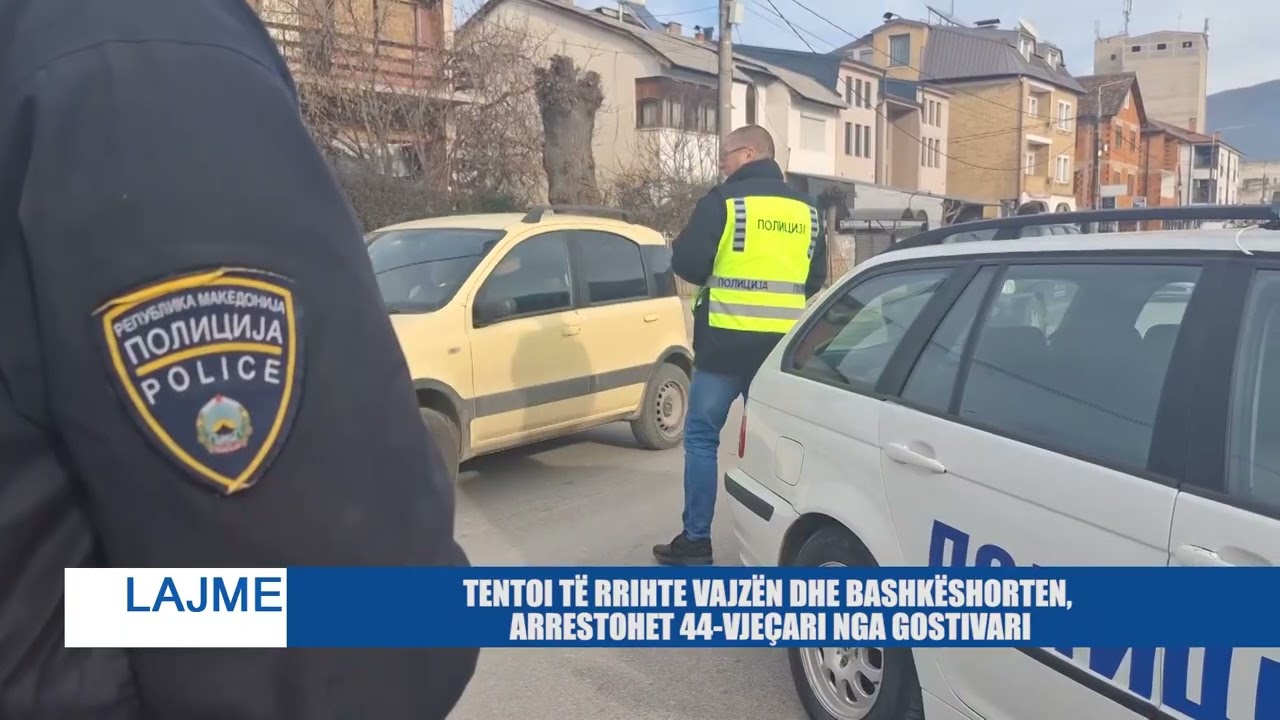TENTOI TË RRIHTE VAJZËN DHE BASHKËSHORTEN, ARRESTOHET 44-VJEÇARI NGA GOSTIVARI