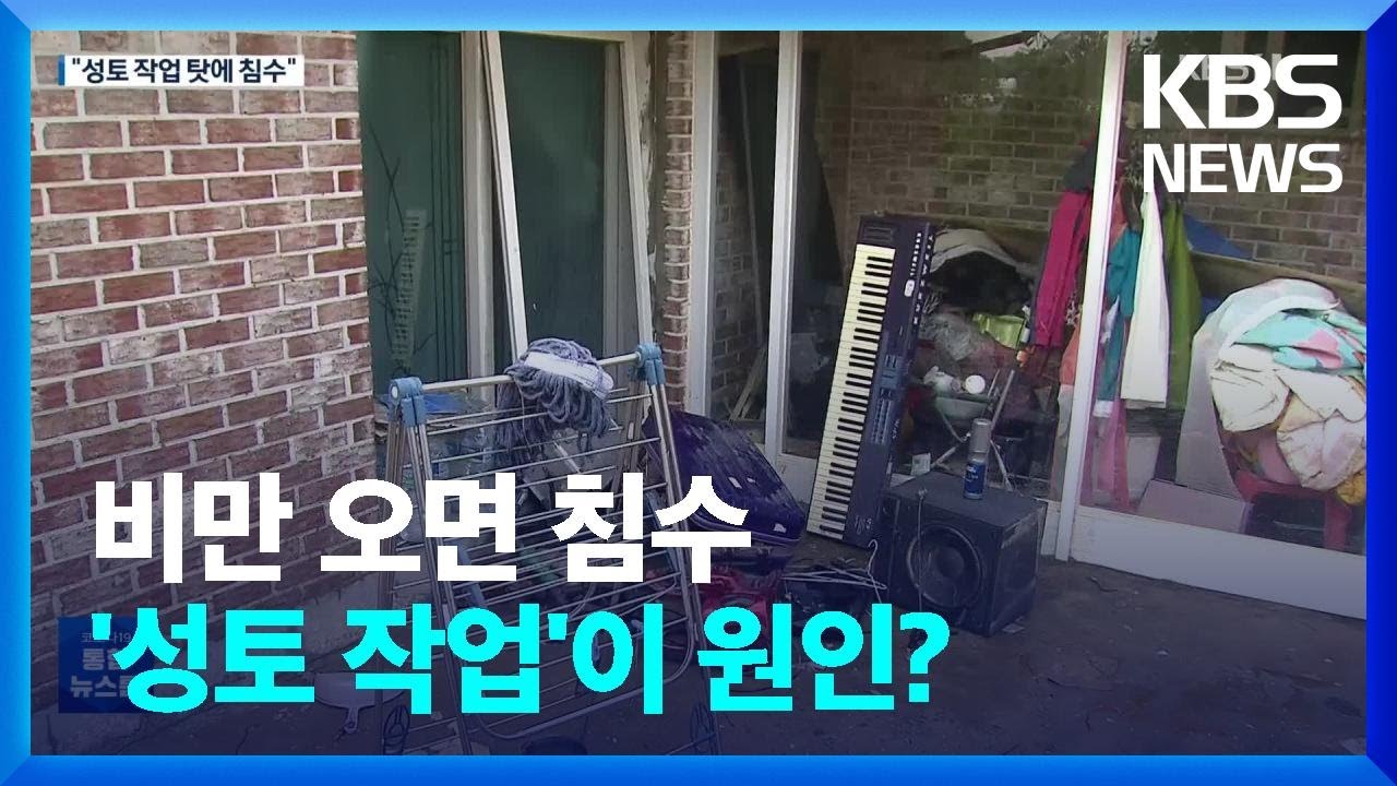 비만 오면 침수 피해&hellip;&ldquo;성토작업이 원인&rdquo; / KBS  2022.08.04.